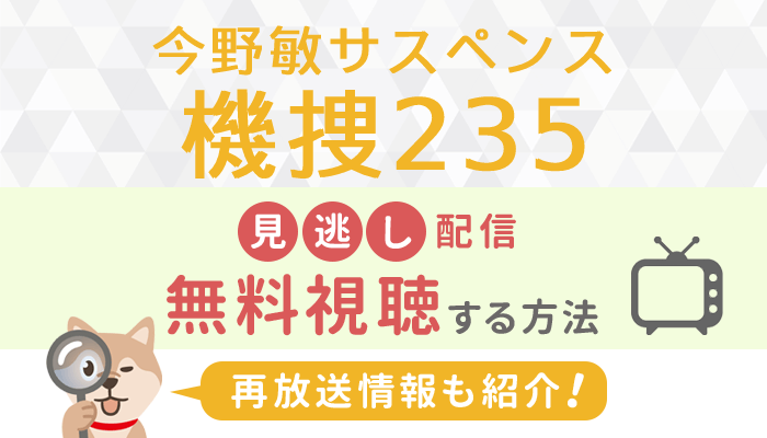 今野敏サスペンス 機捜２３５の見逃し配信】公式配信サイトで無料視聴