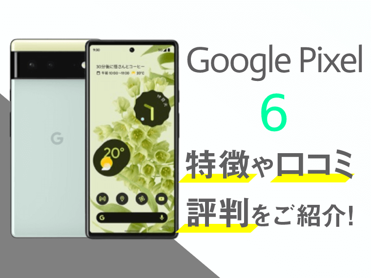 Google Pixel 6のスペックや評判を紹介！