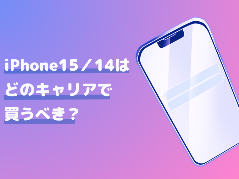 iPhone15・iPhone14はどのキャリアで買うべき？