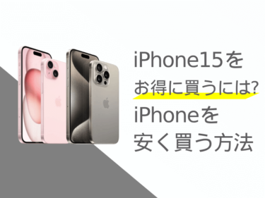 iPhone15をお得に買うには？iPhoneを安く買う方法をご紹介！