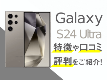 Galaxy S24 Ultraのスペックや評判を紹介！