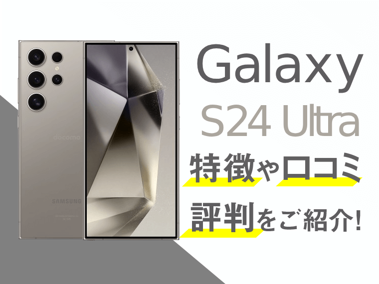 Galaxy S24 Ultraのスペックや評判を紹介！