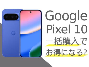 Google Pixel 10は一括購入でお得になる？分割購入との比較