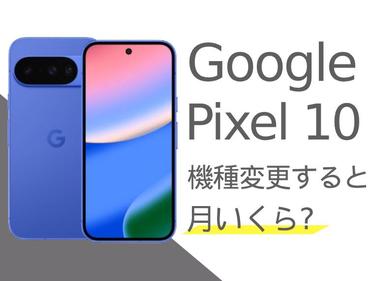 Google Pixel 10に機種変更すると月額料金いくらになる？本体価格もご紹介