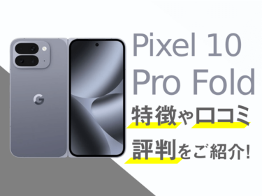 Google Pixel 10 Pro Foldのスペックや評判を紹介！