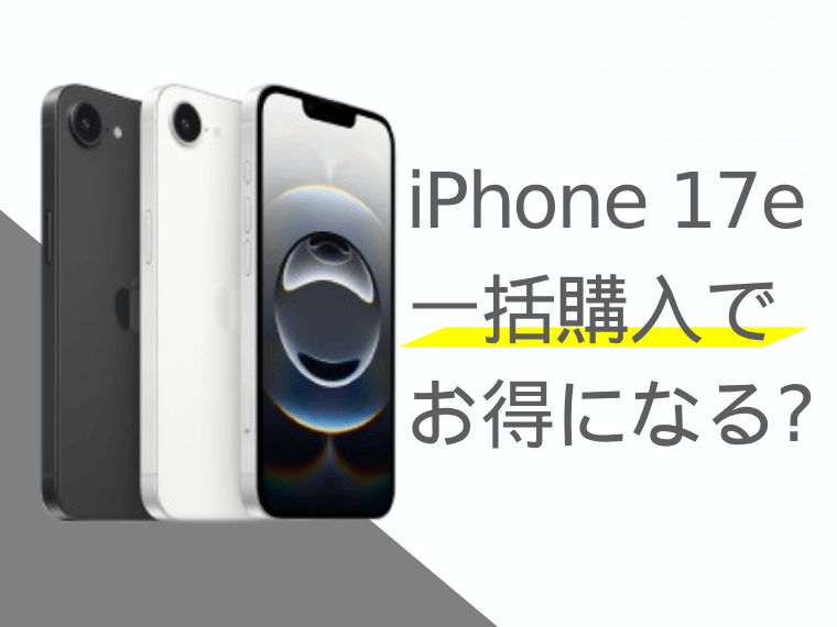 iPhone 17eは一括購入でお得になる？分割購入との比較