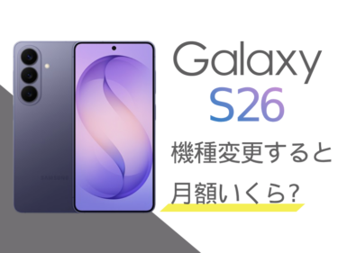 Galaxy S26に機種変更すると月額料金いくらになる？本体価格もご紹介