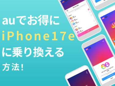 auのiPhone17eへお得に乗り換え（MNP）方法！安く買うためのキャンペーンを解説