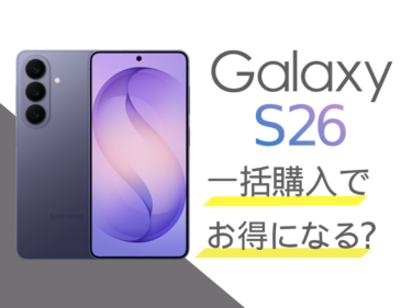 Galaxy S26は一括購入でお得になる？分割購入との比較