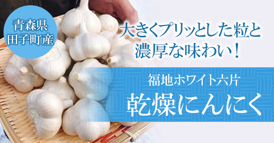 【福地ホワイト六片】乾燥にんにく青森県田子町産 1kg Mサイズ