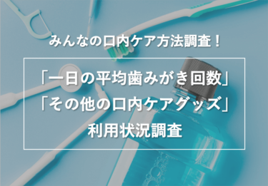 みんなの「1日の平均歯みがき回数」と「その他の口内ケアグッズ」の利用状況調査